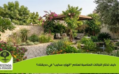كيف تختار النباتات المناسبة لعناصر “الهارد سكيب” في حديقتك؟ دليل شامل